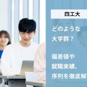 四工大とはどのような大学群？偏差値や就職実績、序列を徹底解明